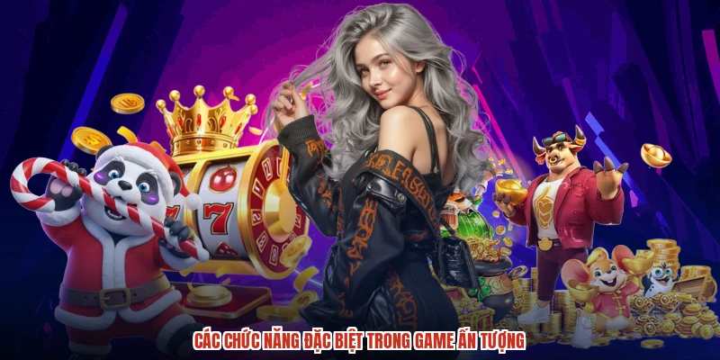Các chức năng đặc biệt trong game ấn tượng