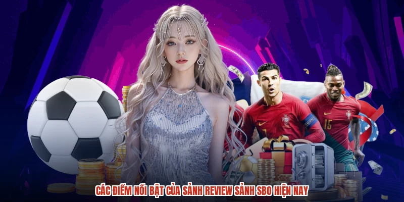 Các điểm nổi bật của sảnh review sảnh SBO hiện nay