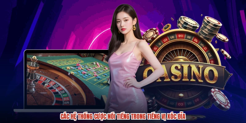 Các hệ thống cược nổi tiếng trong tiếng vị xóc đĩa