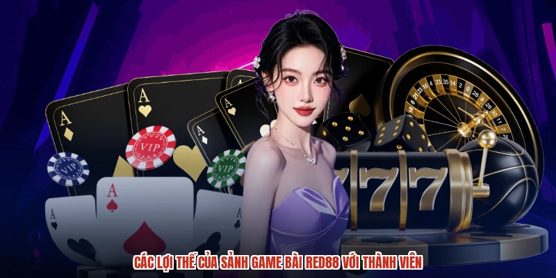 Các lợi thế của sảnh game bài RED88 với thành viên