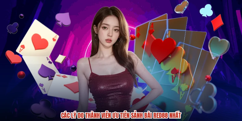 Các lý do thành viên ưu tiên sảnh bài RED88 nhất