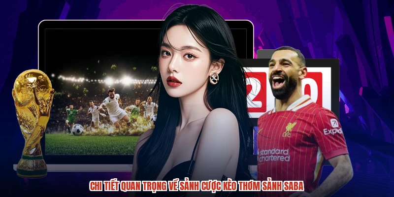 Chi tiết quan trọng về sảnh cược kèo thơm sảnh SABA