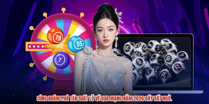 Cùng khám phá tần suất lô về qua mạng năm 2026 đầy bất ngờ.