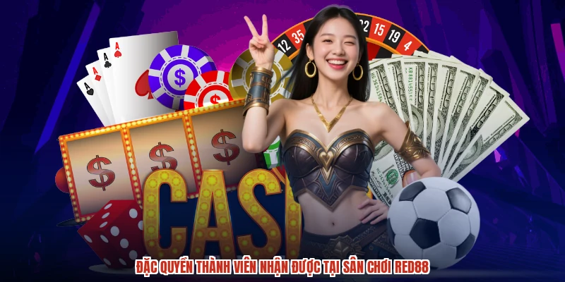 Đặc quyền thành viên nhận được tại sân chơi RED88
