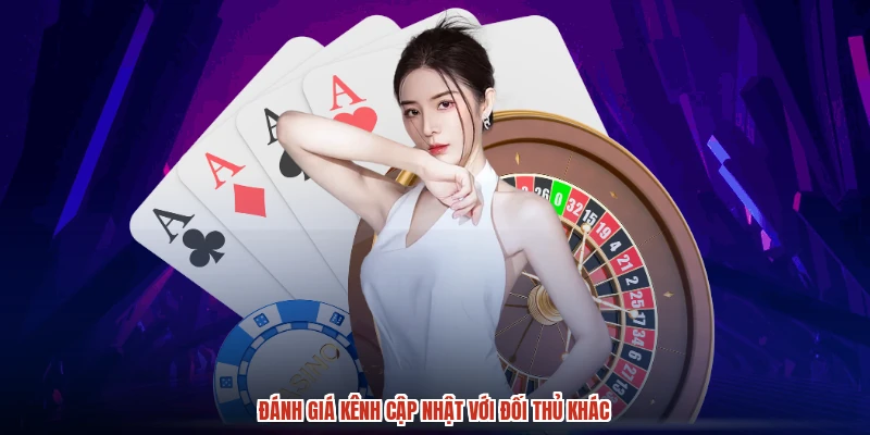 Đánh giá kênh cập nhật với đối thủ khác