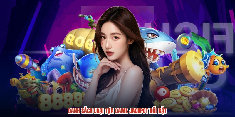 Danh sách loại tựa game jackpot nổi bật