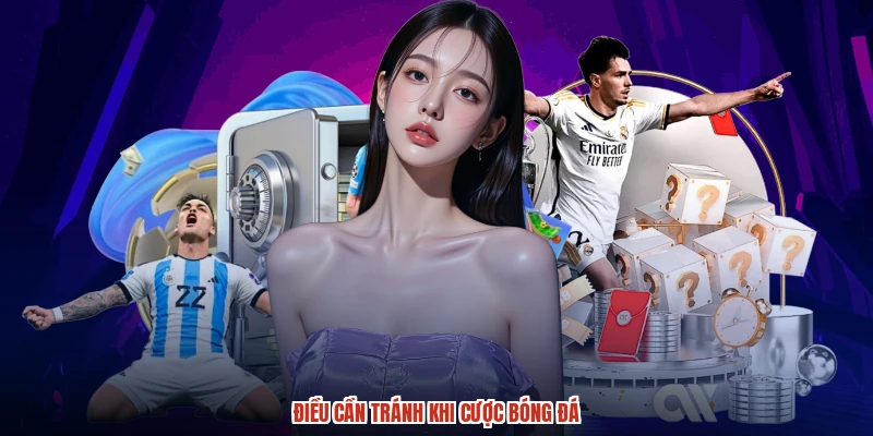 Điều cần tránh khi cược bóng đá