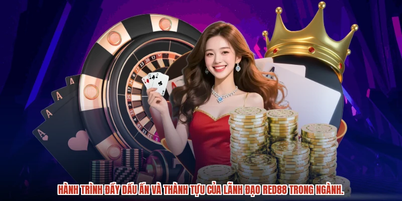 Hành trình đầy dấu ấn và thành tựu của lãnh đạo RED88 trong ngành.