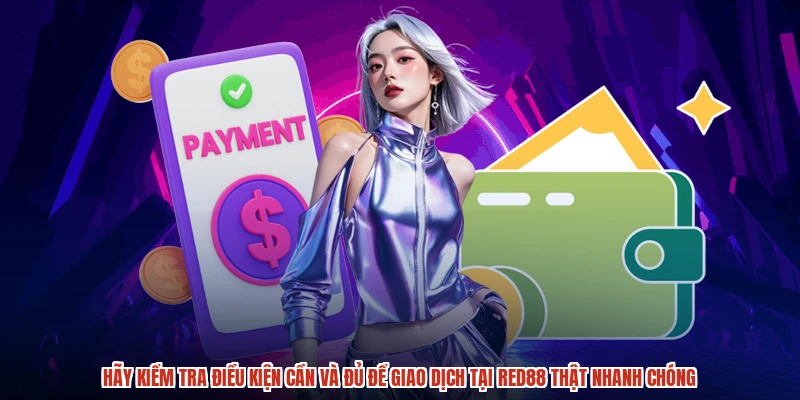Hãy kiểm tra điều kiện cần và đủ để giao dịch tại RED88 thật nhanh chóng