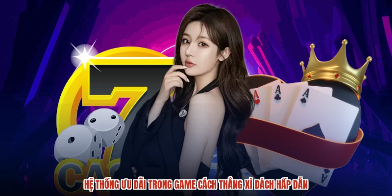Hệ thống ưu đãi trong game cách thắng xì dách hấp dẫn