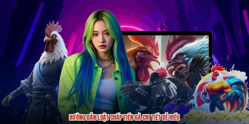 Hướng dẫn luật chấp tiền gà chi tiết dễ hiểu