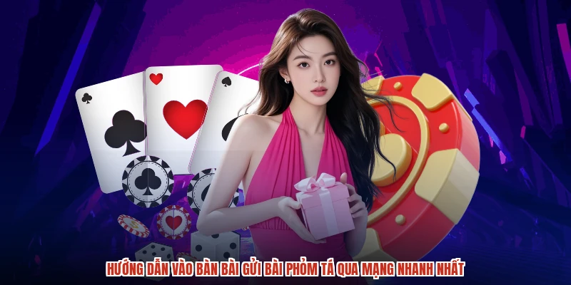 Hướng dẫn vào bàn bài gửi bài phỏm tá qua mạng nhanh nhất