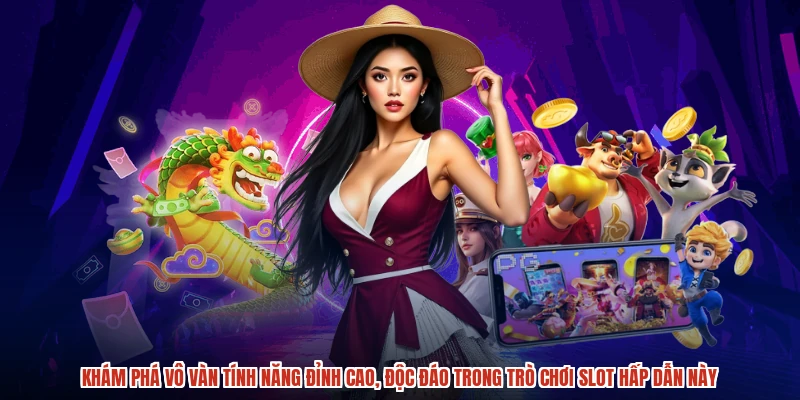 Khám phá vô vàn tính năng đỉnh cao, độc đáo trong trò chơi slot hấp dẫn này