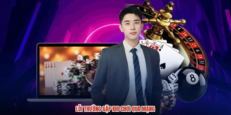 Lỗi thường gặp khi chơi qua mạng