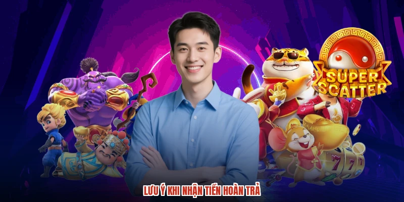 Lưu ý khi nhận tiền hoàn trả