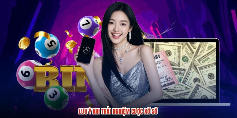 Lưu ý khi trải nghiệm cược xổ số