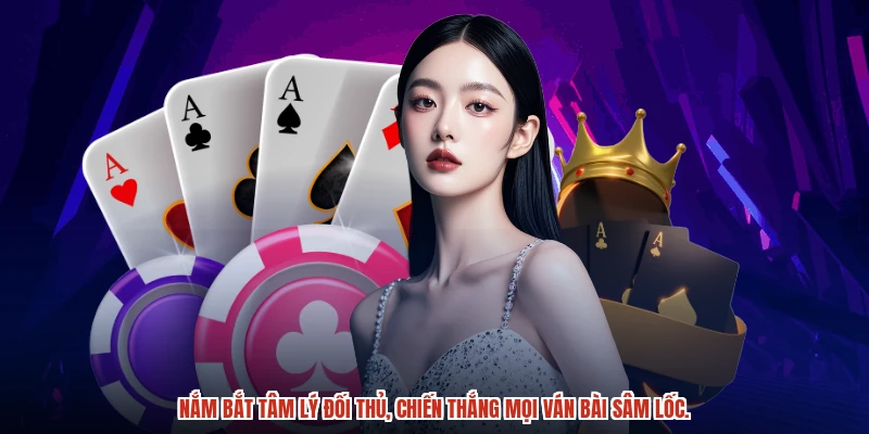Nắm bắt tâm lý đối thủ, chiến thắng mọi ván bài sâm lốc.