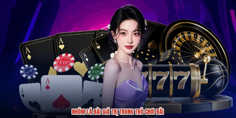 Nhóm lá bài giá trị trong trò chơi bài