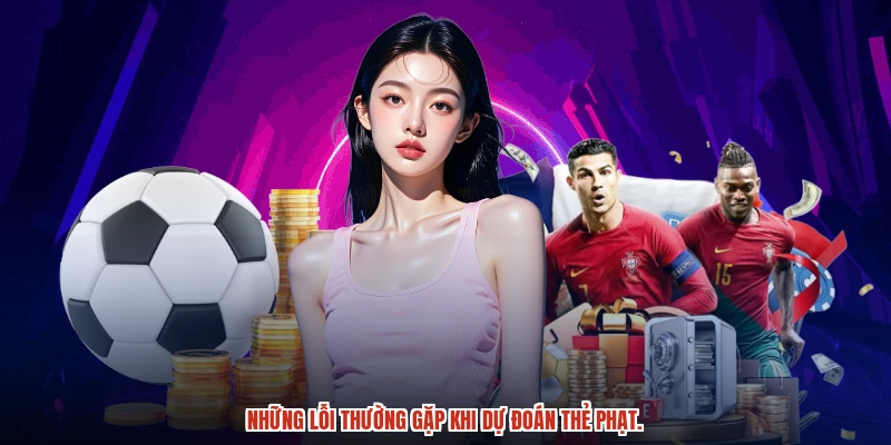 Những lỗi thường gặp khi dự đoán thẻ phạt.
