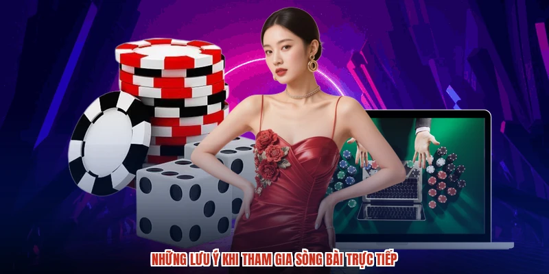 Những lưu ý khi tham gia sòng bài trực tiếp