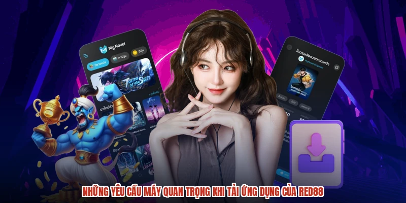 Những yêu cầu máy quan trọng khi tải ứng dụng của RED88