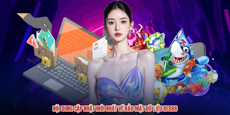 Nội dung cập nhật mới nhất về bảo mật dữ liệu RED88