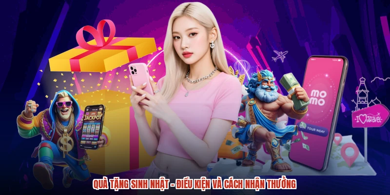 Quà Tặng Sinh Nhật - Điều Kiện Và Cách Nhận Thưởng