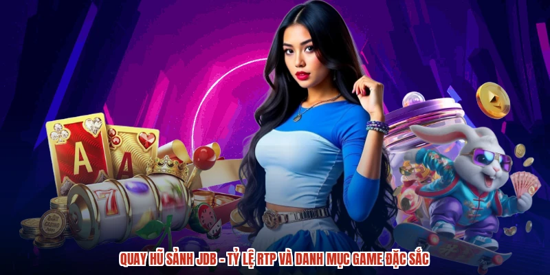Quay Hũ Sảnh JDB - Tỷ Lệ RTP Và Danh Mục Game Đặc Sắc