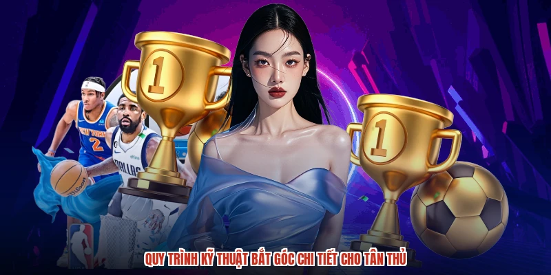 Quy trình kỹ thuật bắt góc chi tiết cho tân thủ