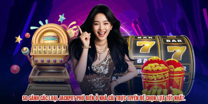 So sánh các loại jackpot phổ biến ở nhà cái trực tuyến để chọn lựa tốt nhất.