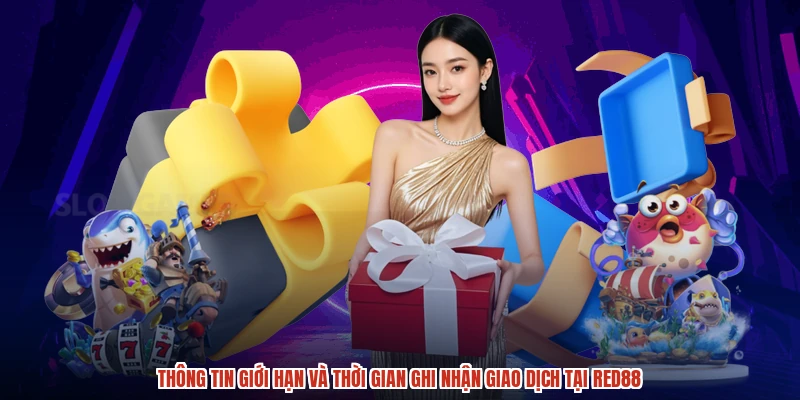 Thông tin giới hạn và thời gian ghi nhận giao dịch tại RED88