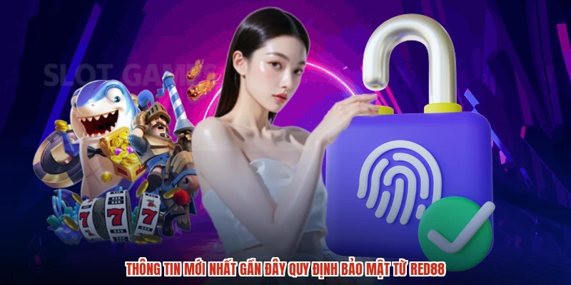 Thông tin mới nhất gần đây quy định bảo mật từ RED88