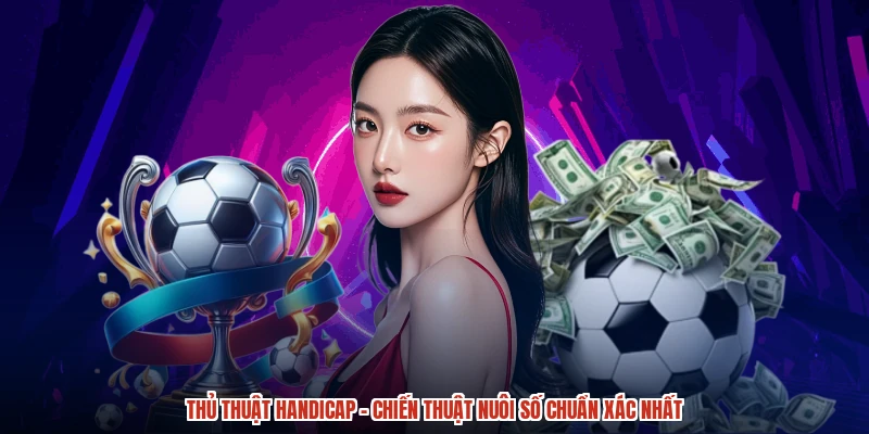 Thủ Thuật Handicap - Chiến Thuật Nuôi Số Chuẩn Xác Nhất