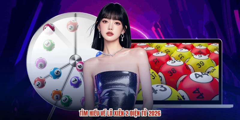 Tìm hiểu về lô xiên 2 điện tử 2026