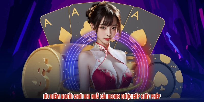Ưu điểm người chơi khi nhà cái RED88 được cấp giấy phép